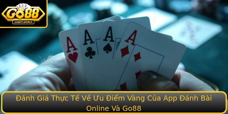 Đánh Giá Thực Tế Về Ưu Điểm Vàng Của App Đánh Bài Online Và Go88