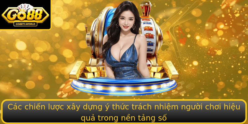Các chiến lược xây dựng ý thức trách nhiệm người chơi hiệu quả trong nền tảng số Các chiến lược xây dựng ý thức trách nhiệm người chơi hiệu quả trong nền tảng số