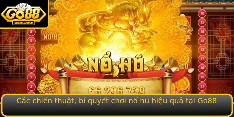 Các chiến thuật, bí quyết chơi nổ hũ hiệu quả tại Go88