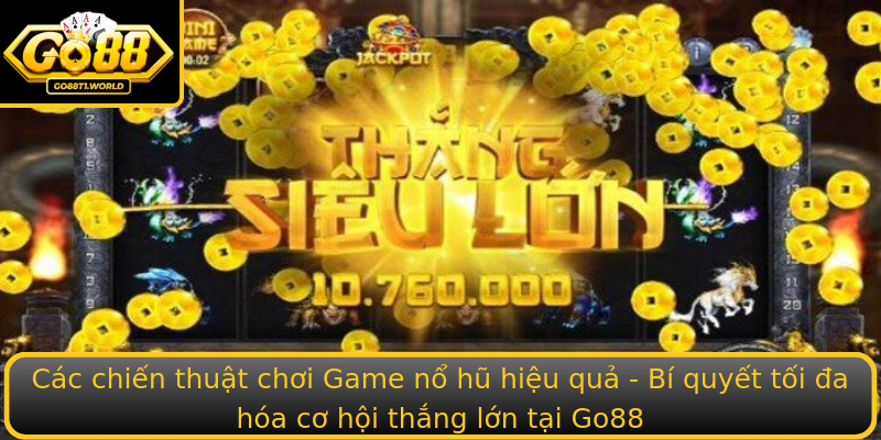 Các chiến thuật chơi Game nổ hũ hiệu quả - Bí quyết tối đa hóa cơ hội thắng lớn tại Go88