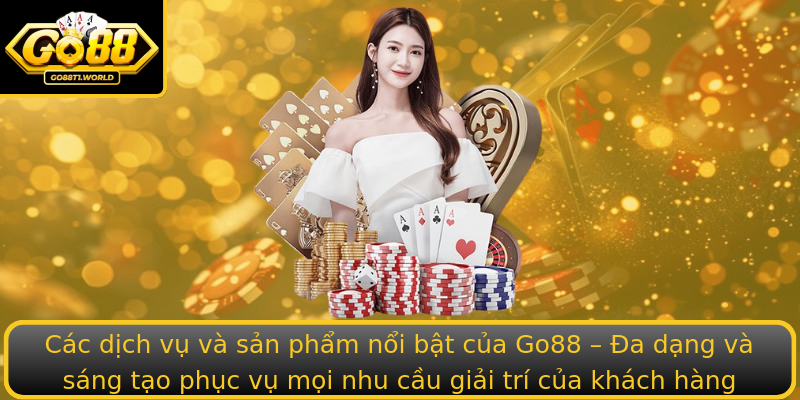 Các dịch vụ và sản phẩm nổi bật của Go88 – Đa dạng và sáng tạo phục vụ mọi nhu cầu giải trí của khách hàng