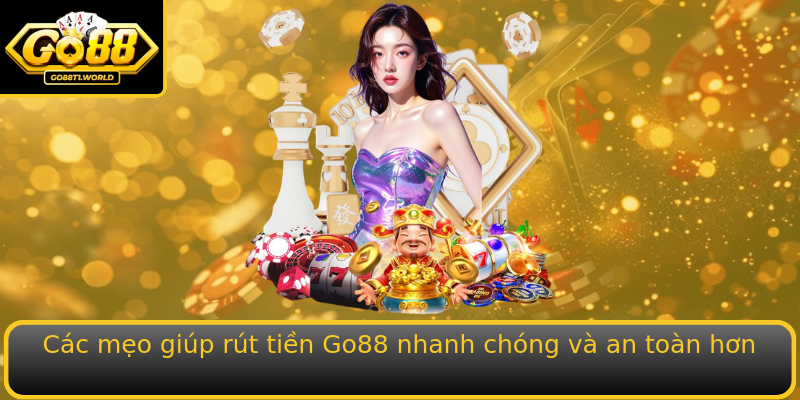 Các mẹo giúp rút tiền Go88 nhanh chóng và an toàn hơn
