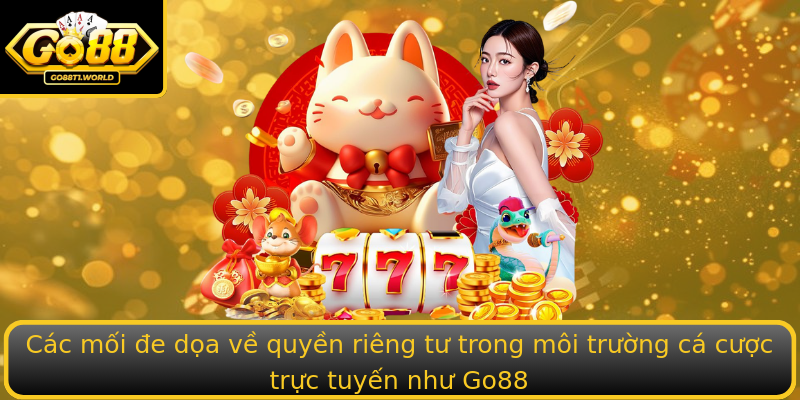 Các mối đe dọa về quyền riêng tư trong môi trường cá cược trực tuyến như Go88