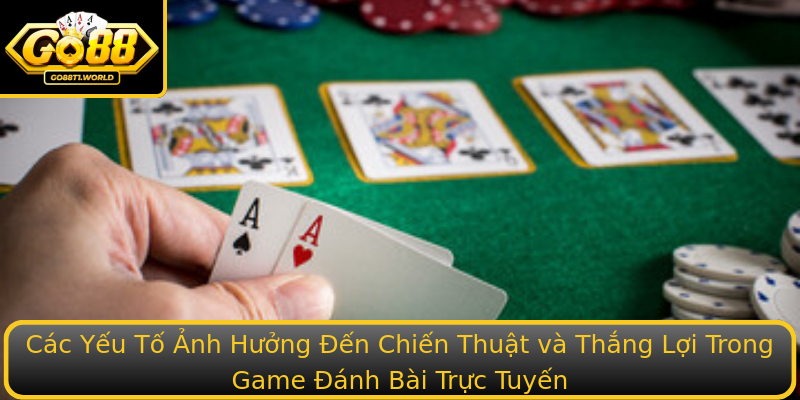 Các Yếu Tố Ảnh Hưởng Đến Chiến Thuật và Thắng Lợi Trong Game Đánh Bài Trực Tuyến
