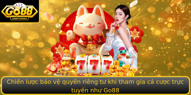 Chiến lược bảo vệ quyền riêng tư khi tham gia cá cược trực tuyến như Go88