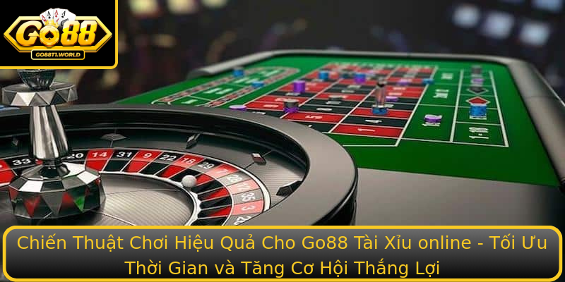 Chiến Thuật Chơi Hiệu Quả Cho Go88 Tài Xỉu online - Tối Ưu Thời Gian và Tăng Cơ Hội Thắng Lợi