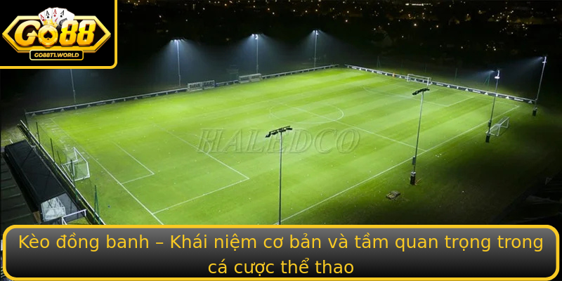 Kèo đồng banh – Khái niệm cơ bản và tầm quan trọng trong cá cược thể thao