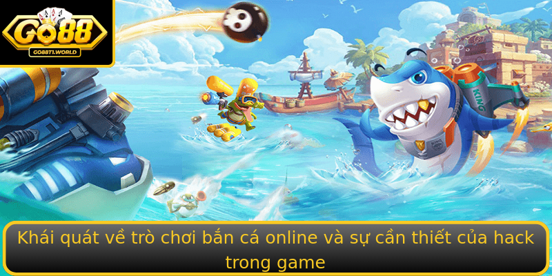 Khái quát về trò chơi bắn cá online và sự cần thiết của hack trong game