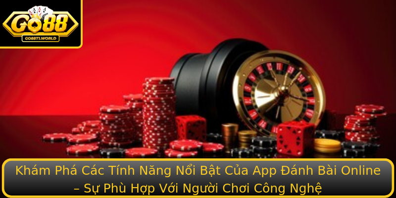 Khám Phá Các Tính Năng Nổi Bật Của App Đánh Bài Online – Sự Phù Hợp Với Người Chơi Công Nghệ
