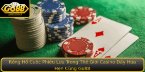 Rong Ho Cuoc Phieu Luu Trong The Gioi Casino Ay Hua Hen Cung Go88